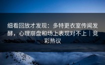 细看回放才发现：多特更衣室传闻发酵，心理崩盘和场上表现对不上｜竞彩热议