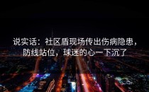说实话：社区盾现场传出伤病隐患，防线站位，球迷的心一下沉了