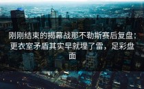 刚刚结束的揭幕战那不勒斯赛后复盘：更衣室矛盾其实早就埋了雷，足彩盘面