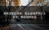 事情没那么简单：奥运会技术统计太反常，赛前指数变化