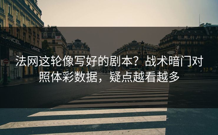 法网这轮像写好的剧本？战术暗门对照体彩数据，疑点越看越多  第1张